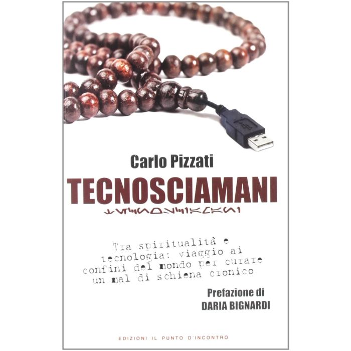 Tecnosciamani. Tra spiritualità e tecnologia: viaggio ai confini del mondo per curare un mal di schiena cronico Pizzati Carlo Il Punto d'Incontro 9788880938743 Tecnosciamani. Tra spiritualità e tecnologia: viaggio ai confini del mondo per curare un mal di schiena cronico Pizzati Carlo Il Punto d'Incontro 9788880938743