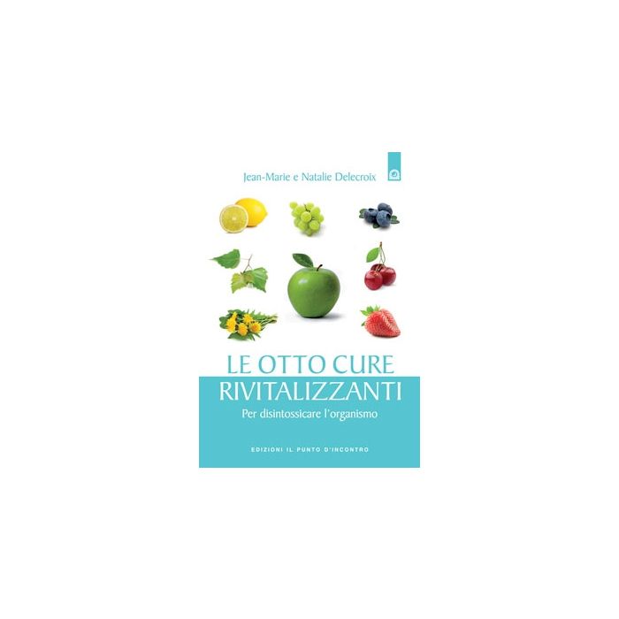Le otto cure rivitalizzanti. Per disintossicare l'organismo  Delecroix Jean-Marie; Delecroix Nathalie  Il Punto d'Incontro  9788880939252