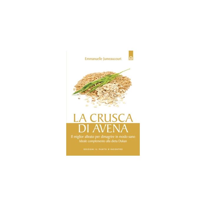 La crusca di avena. Il miglior alleato per dimagrire in modo sano, ideale complemento alla dieta Dukan  Jumeaucourt Emmanuelle  Il punto d'Incontro  9788880939290 La crusca di avena. Il miglior alleato per dimagrire in modo sano, ideale complemento alla dieta Dukan  Jumeaucourt Emmanuelle  Il punto d'Incontro  9788880939290