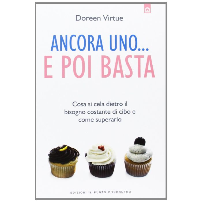 Ancora uno... e poi basta. Cosa si cela dietro il bisogno costante di cibo e come superarlo  Virtue Doreen  Il Punto d'Incontro  9788880939535 Ancora uno... e poi basta. Cosa si cela dietro il bisogno costante di cibo e come superarlo  Virtue Doreen  Il Punto d'Incontro  9788880939535