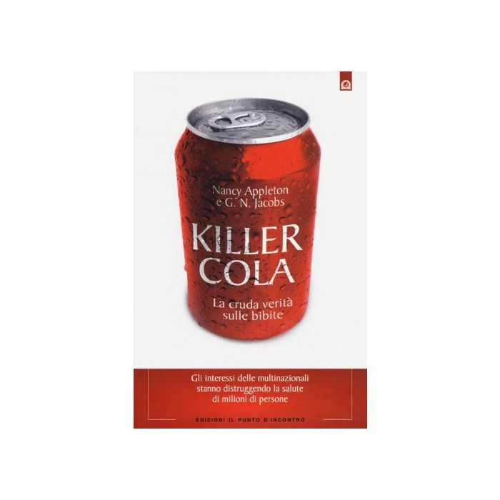 Killer Cola. La cruda verità sulle bibite  Appleton Nancy; Jacobs G.N.  Il punto d'Incontro  9788880939641