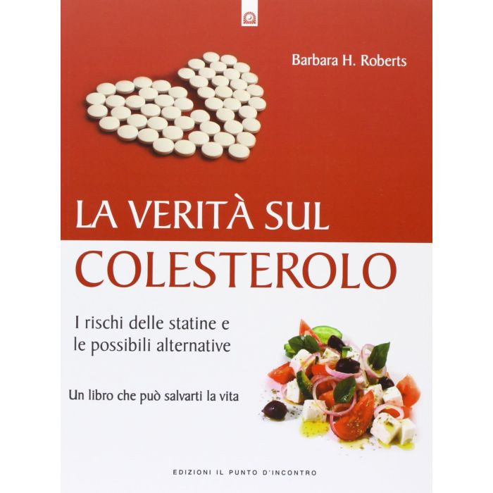 La verità sul colesterolo. I rischi delle statine e le possibili alternative  Roberts Barbara H.  Il Punto d'Incontro  9788880939924