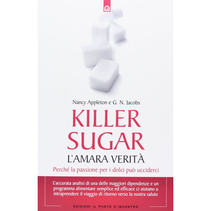 Killer sugar. L'amara verità. Perché la passione per i dolci può ucciderci  Appleton Nancy; Jacobs G.N.  Il punto d'Incontro  9788880939948