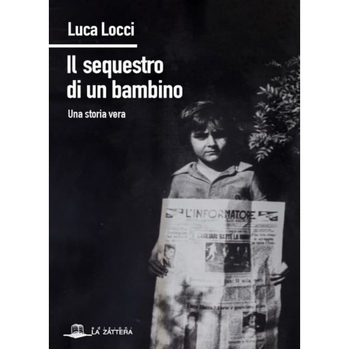 Il sequestro di un bambino luca locci una storia vera la zattera edizioni cagliari Il sequestro di un bambino luca locci una storia vera la zattera edizioni cagliari