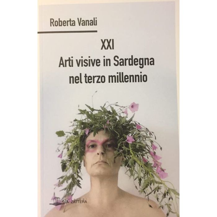 Roberta Vanali xxi arti visive in sardegna nel terzo millennio la zattera edizioni