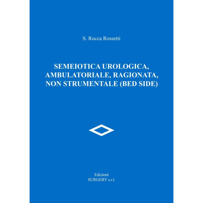 Semeiotica urologica, ambulatoriale, ragionata, non strumentale (bed side) Rocca Rossetti Salvatore Surgery