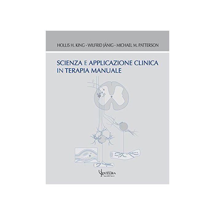 Scienza e applicazione clinica in terapia manuale  King Hollis H.; Jänig Wilfrid; Patterson Michael M.  Futura Publishing Society Editore  9788887436372
