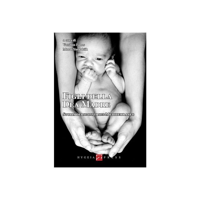 Figli della Dea Madre. Storia dei neonati nel Mediterraneo Fanos Vassilios; Yurdakök Murat Hygeia 9788890438998 Figli della Dea Madre. Storia dei neonati nel Mediterraneo Fanos Vassilios; Yurdakök Murat Hygeia 9788890438998