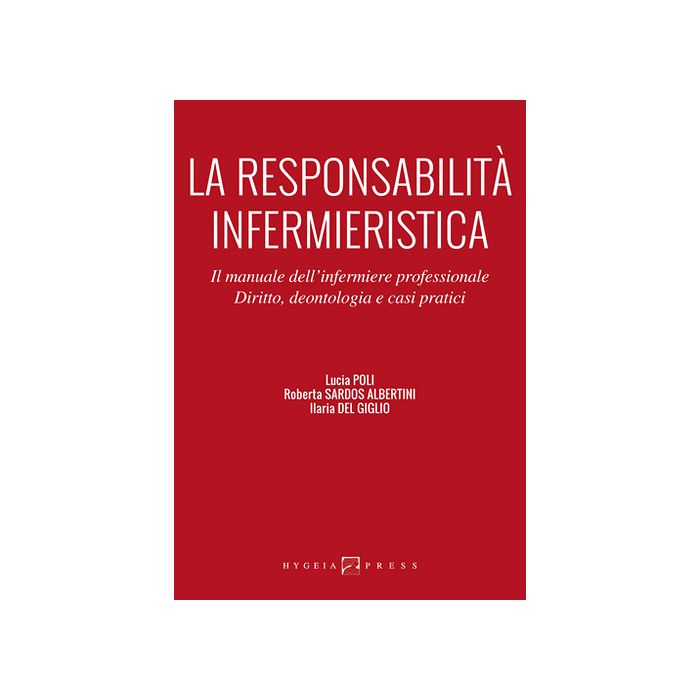 La responsabilità infermieristica. Il manuale dell’infermiere professionale. Diritto, deontologia e casi pratici  Poli Lucia; Sardos Albertini Roberta; Del Giglio Ilaria  Hygeia  9788890651441