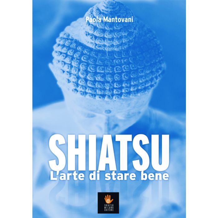 Shiatsu. L’arte di stare bene  Mantovani Paola  Shiatsu Milano Editore  9788890677229