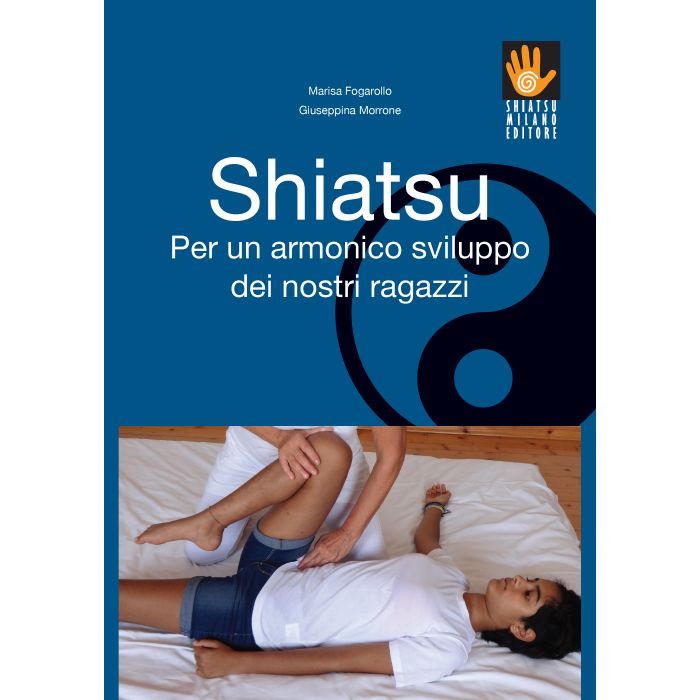 Shiatsu per un armonico sviluppo dei nostri ragazzi  Fogarollo Marisa; Morrone Giuseppina  Shiatsu Milano Editore  9788890677243
