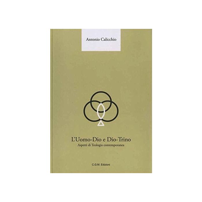L'Uomo-Dio e Dio-Trino: aspetti di teologia contemporanea  Calicchio Antonio  Centro Grafico Meridional (CGM Edizioni)  9788890819223
