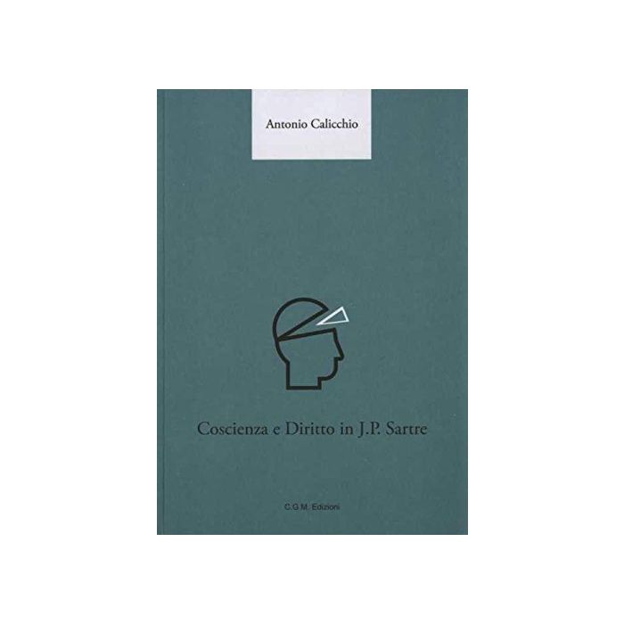 Coscienza e diritto in J. P. Sartre Calicchio Antonio Centro Grafico Meridional (C. G. M. Edizioni) 9788890819254 Coscienza e diritto in J. P. Sartre Calicchio Antonio Centro Grafico Meridional (C. G. M. Edizioni) 9788890819254