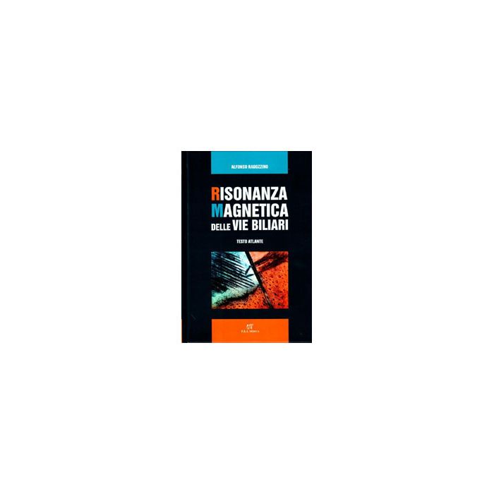 Ragozzino Alfredo - Risonanza Magnetica (RM) delle Vie Biliari - Testo Atlante - ELI MEDICA EDIZIONI INTERNAZIONALI Ragozzino Alfredo - Risonanza Magnetica (RM) delle Vie Biliari - Testo Atlante - ELI MEDICA EDIZIONI INTERNAZIONALI