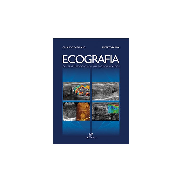 Catalano Farina Ecografia - Dalle Basi Metodologiche alle Tecniche Avanzate Ceus