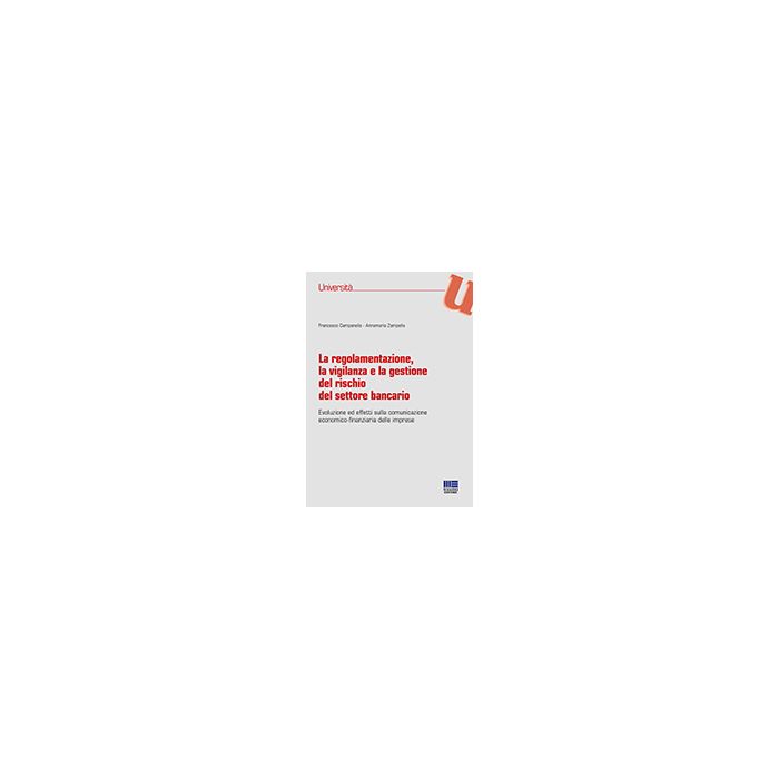 La Regolamentazione, La Vigilanza E La Gestione Del Rischio Del Settore Bancario  - Campanella Francesco; Zampanella Annamaria - Maggioli Editore - 9788891605788