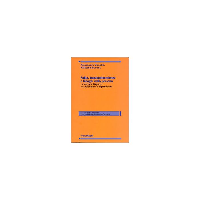 Follia, Tossicodipendenza E Bisogni Della Persona. La Doppia Diagnosi Tra Psichi Psichiatria E Dipendenze - Bonetti Alessandro; Bortino Raffaella - Franco Angeli - 9788891705358