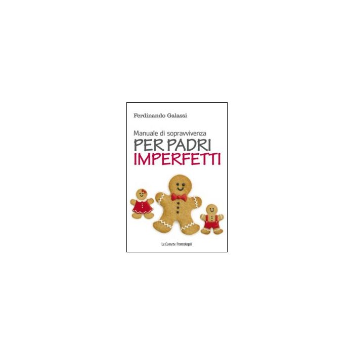 Manuale Di Sopravvivenza Per Padri Imperfetti - Galassi Ferdinando - Franco Angeli - 9788891705464 Manuale Di Sopravvivenza Per Padri Imperfetti - Galassi Ferdinando - Franco Angeli - 9788891705464