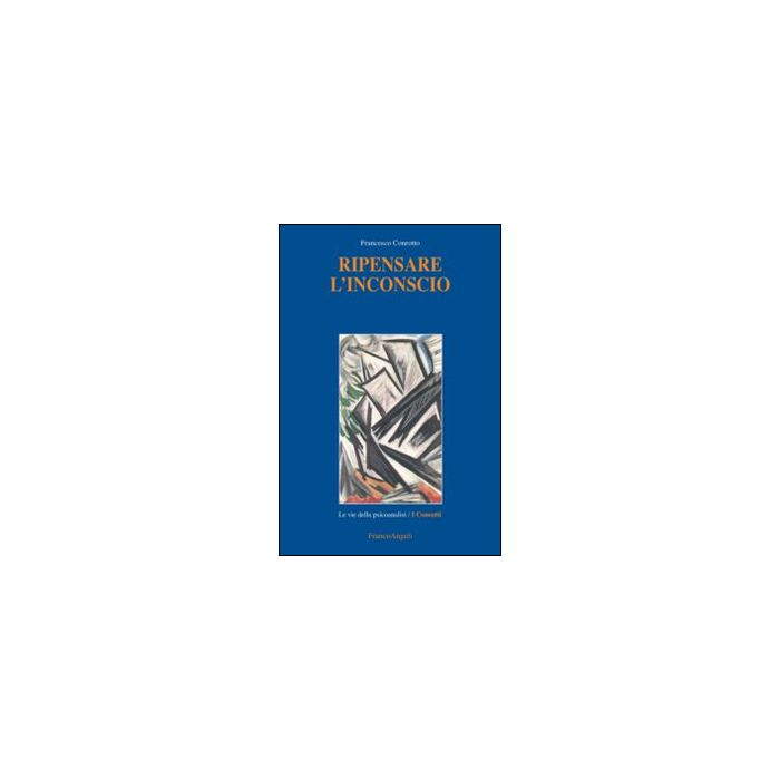 Ripensare L'inconscio - Conrotto Francesco - Franco Angeli - 9788891705488 Ripensare L'inconscio - Conrotto Francesco - Franco Angeli - 9788891705488