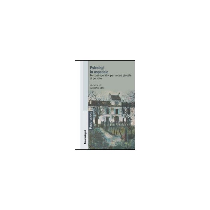 Psicologi In Ospedale. Percorsi Operativi Per La Cura Globale Di Persone - Vito A.  - Franco Angeli - 9788891705662