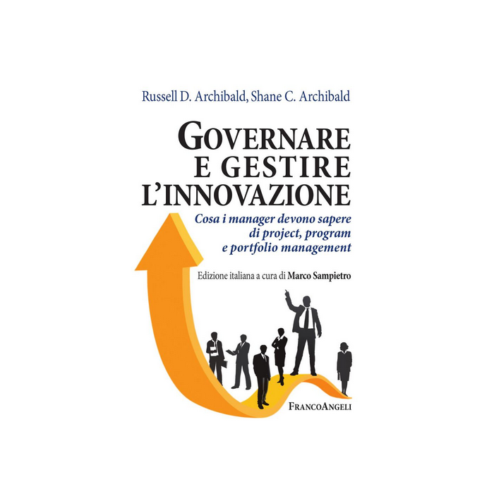 Governare E Gestire L'innovazione. Cosa I Manger Devono Sapere Di Project, Progr - Archibald Russel; Archibald Dave; Sampietro Marco - Franco Angeli - 9788891706928