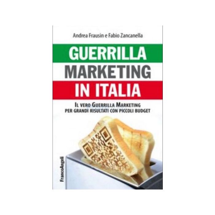 Guerrilla Marketing In Italia. Il Vero Guerrilla Marketing Per I Grandi Risultat - Frausin Andrea; Zancanella Fabio - Franco Angeli - 9788891707178
