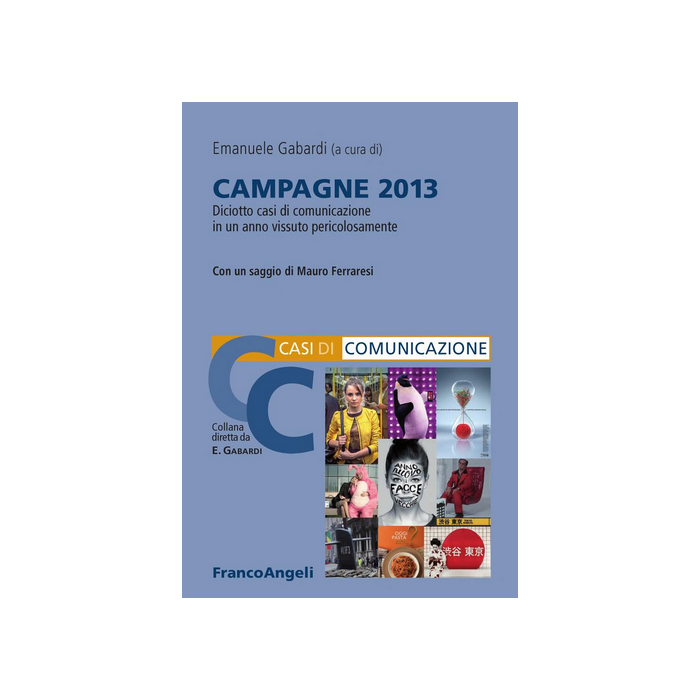 Campagne 2013. Diciotto Casi Di Comunicazione In Un Anno Vissuto Pericolosamente - Gabardi E.  - Franco Angeli - 9788891707215