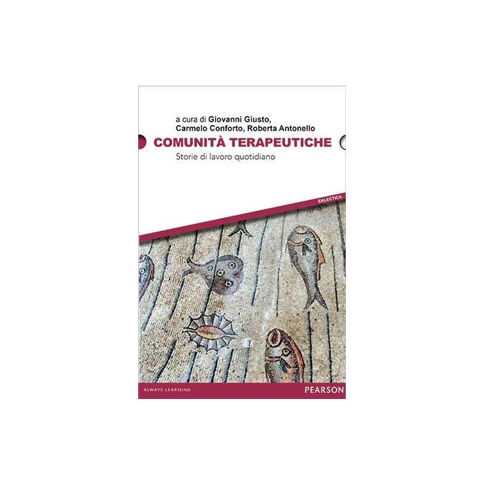 Comunità terapeutiche. Storie di lavoro quotidiano  Giusto Giovanni; Conforto Carmelo; Antonello Roberta  Pearson Education Italia  9788891900913
