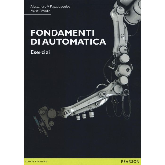 Fondamenti di automatica. Esercizi  Prandini Maria; Papadopoulos Alessandro V.  Pearson Education Italia  9788891900982