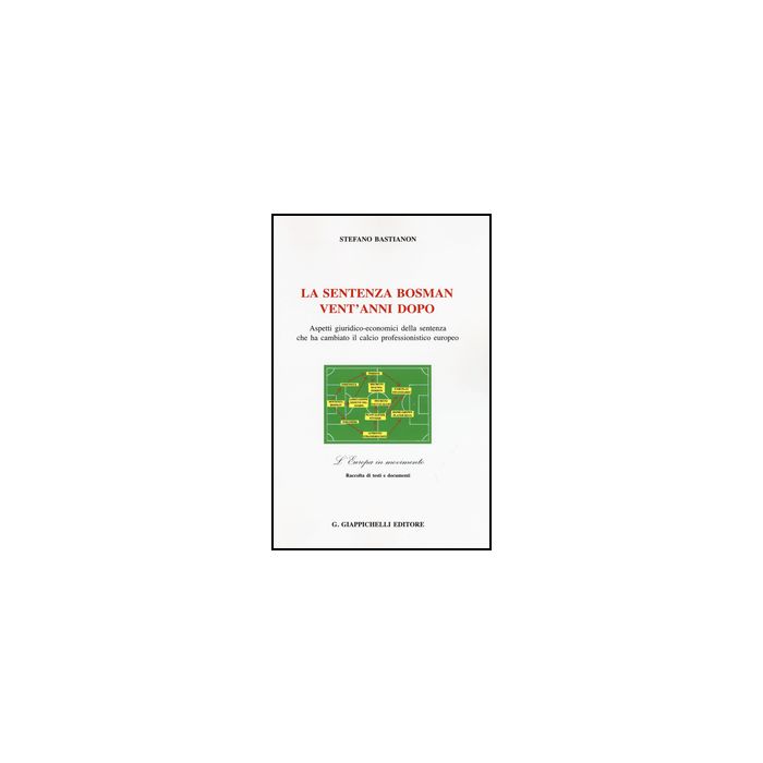 Sentenza Bosman Vent'anni Dopo. Aspetti Giuridico-economici Della Sentenza Che  Ha Cambiato Il Calcio Professionistico Europeo - Bastianon Stefano - Giappichelli - 9788892100411