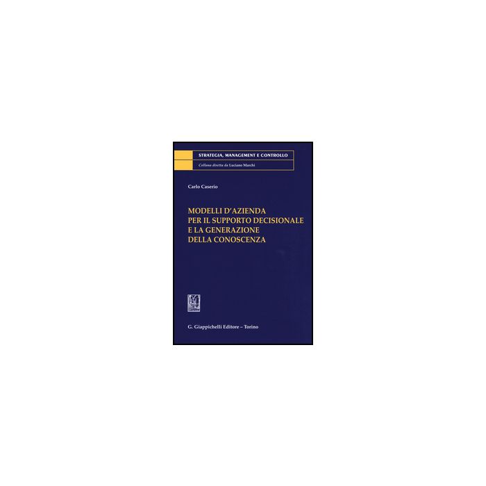 Modelli D'azienda Per Il Supporto Decisionale E La Generazione Della Conoscenza - Caserio Carlo - Giappichelli - 9788892101159 Modelli D'azienda Per Il Supporto Decisionale E La Generazione Della Conoscenza - Caserio Carlo - Giappichelli - 9788892101159