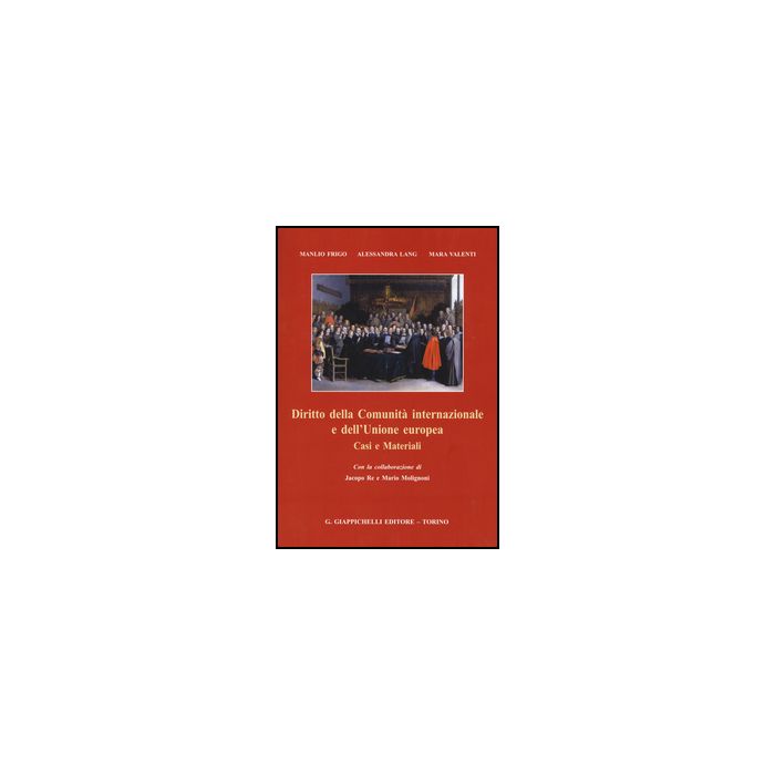 Diritto Della Comunita' Internazionale E Dell'unione Europea. Casi E Materiali - Manlio Frigo; Lang Alessandra; Valenti Mara - Giappichelli - 9788892101227 Diritto Della Comunita' Internazionale E Dell'unione Europea. Casi E Materiali - Manlio Frigo; Lang Alessandra; Valenti Mara - Giappichelli - 9788892101227