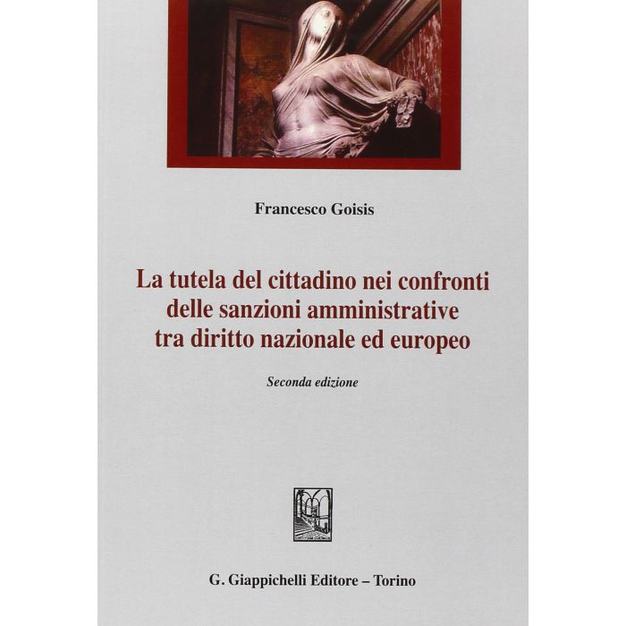 Tutela Del Cittadino Nei Confronti Delle Sanzioni Amministrative Tra Diritto Nazionale Ed Europeo - Goisis Francesco - Giappichelli - 9788892101326 Tutela Del Cittadino Nei Confronti Delle Sanzioni Amministrative Tra Diritto Nazionale Ed Europeo - Goisis Francesco - Giappichelli - 9788892101326