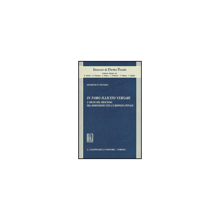 In Foro Illicito Versari. L'abuso Del Processo Fra Dimensione Etica E Risposta Penale - Notaro Domenico - Giappichelli - 9788892101371 In Foro Illicito Versari. L'abuso Del Processo Fra Dimensione Etica E Risposta Penale - Notaro Domenico - Giappichelli - 9788892101371