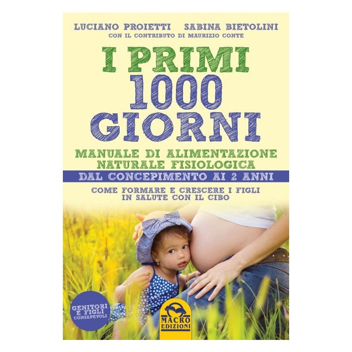 I Primi 1000 Giorni. Manuale di Alimentazione naturale e fisiologica   Proietti Luciano; Bietolini Sabina  Macro Edizioni  9788893190152