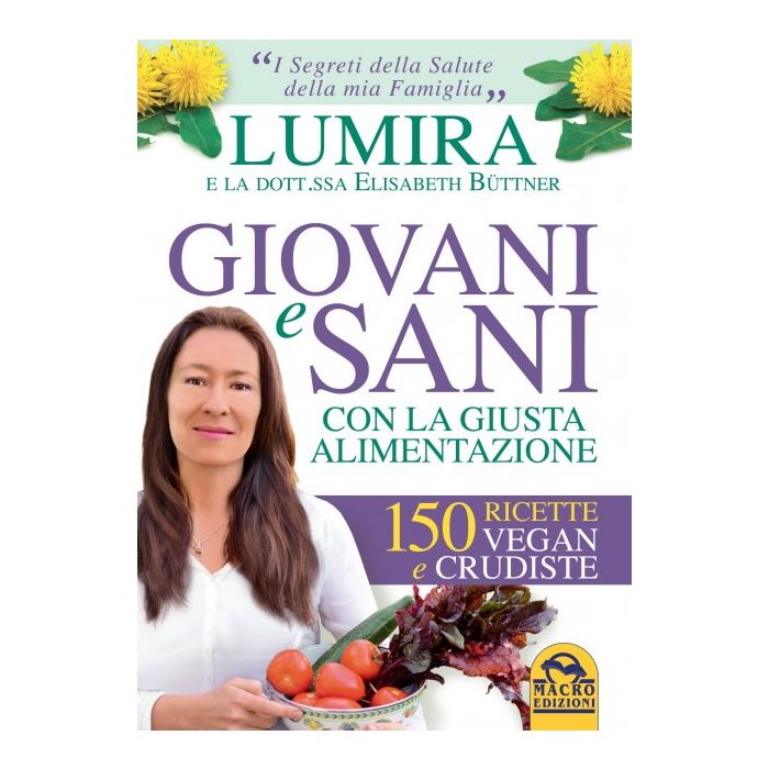 Giovani e Sani con la Giusta Alimentazione. 150 ricette vegan e crudiste  Lumira; Büttner Elisabeth  Macro Edizioni  9788893190206 Giovani e Sani con la Giusta Alimentazione. 150 ricette vegan e crudiste  Lumira; Büttner Elisabeth  Macro Edizioni  9788893190206