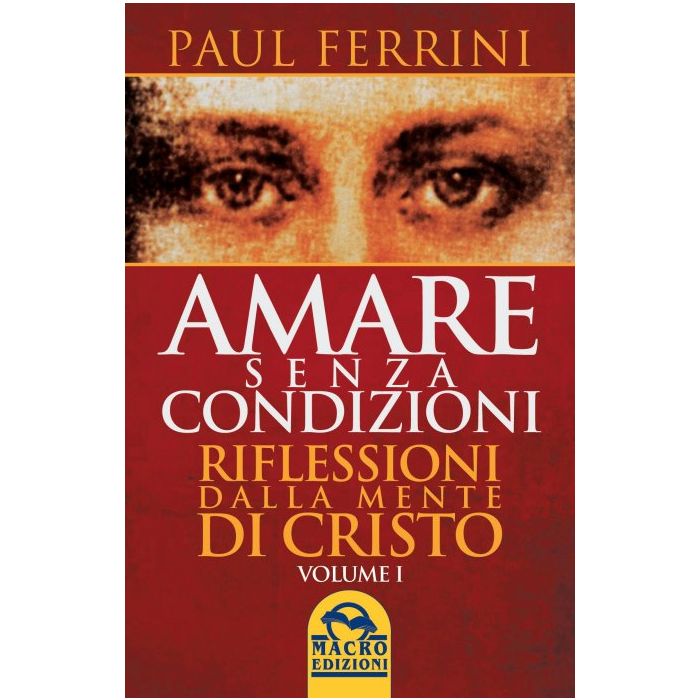 Amare senza Condizioni. Riflessioni dalla Mente di Cristo Volume 1  Ferrini Paul  Macro Edizioni  9788893190213