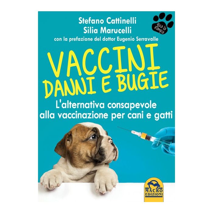 Vaccini. Danni e Bugie. L'alternativa consapevole alla vaccinazione per cani e gatti  Cattinelli Stefano; Marucelli Silia  Macro Edizioni  9788893190220 Vaccini. Danni e Bugie. L'alternativa consapevole alla vaccinazione per cani e gatti  Cattinelli Stefano; Marucelli Silia  Macro Edizioni  9788893190220