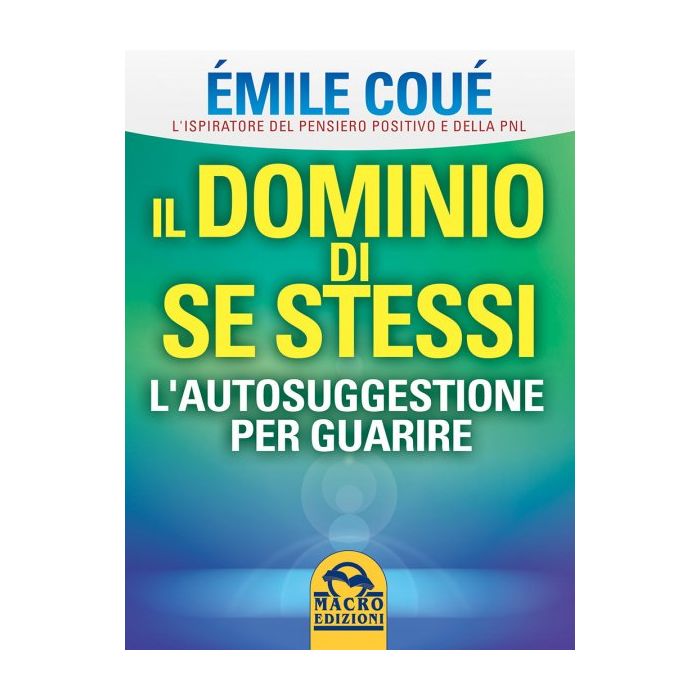 Il Dominio di Se Stessi. L'Autosuggestione per Guarire Coué Emile Macro Edizioni 9788893190275 Il Dominio di Se Stessi. L'Autosuggestione per Guarire Coué Emile Macro Edizioni 9788893190275