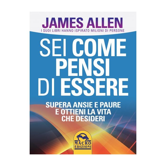 Sei Come Pensi di Essere. Supera ansie e paure e ottieni la vita che desideri  Allen James  Macro Edizioni  9788893191807 Sei Come Pensi di Essere. Supera ansie e paure e ottieni la vita che desideri  Allen James  Macro Edizioni  9788893191807