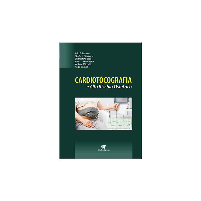 Cardiotocografia e alto rischio ostetrico Felis Salvatore; Straface Gianluca; Belmartino Sara eli medica Cardiotocografia e alto rischio ostetrico Felis Salvatore; Straface Gianluca; Belmartino Sara eli medica