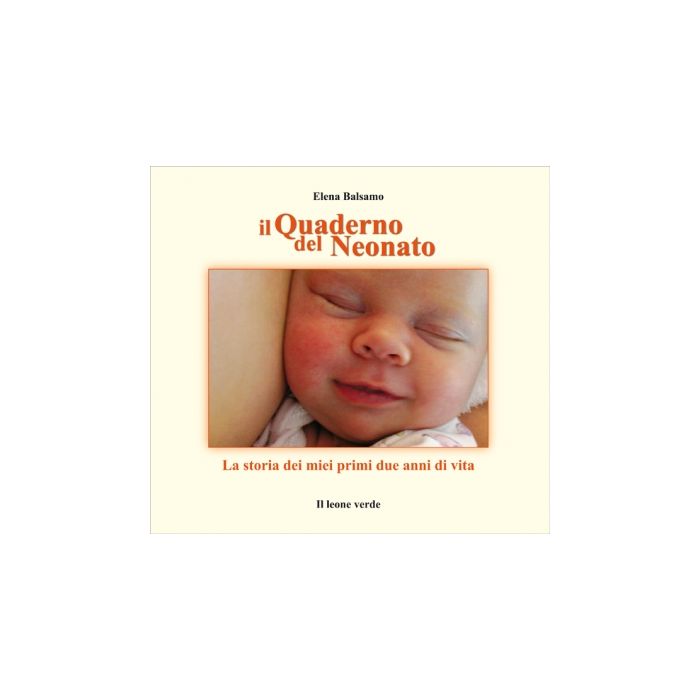Il Quaderno del Neonato. La storia dei miei primi due anni di vita  Balsamo Elena  Il Leone Verde  9788895177649