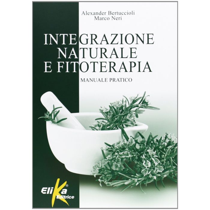 Integrazione naturale e fitoterapia  Bertuccioli Alexander; Neri Marco  Elika Editrice  9788895197784