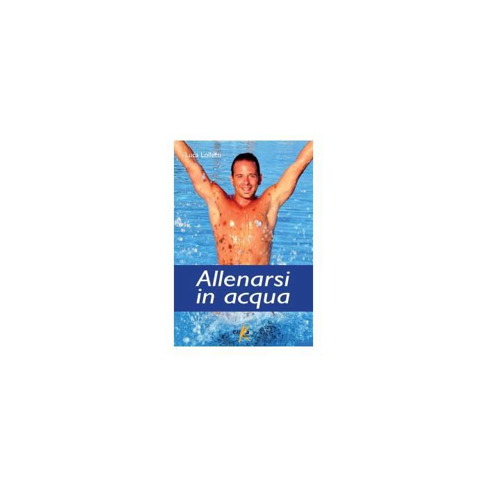 Allenarsi in acqua  Lolletti Luca  Elika Editrice  9788895197807