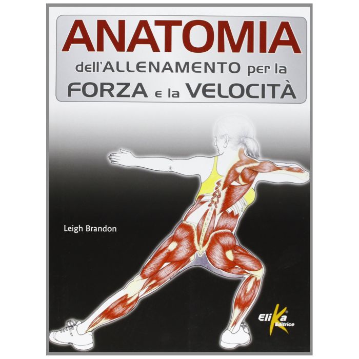 Anatomia dell'allenamento per la forza e la velocità  Brandon Leigh  Elika Editrice  9788895197838