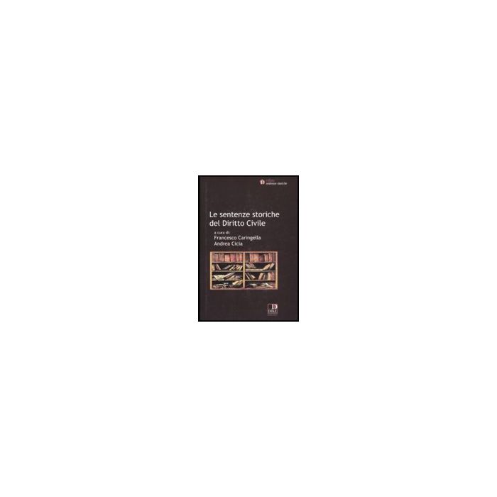 Le Sentenze Storiche Del Diritto Civile - Caringella F. ; Cicia A. - Dike Giuridica Editrice - 9788895615189 Le Sentenze Storiche Del Diritto Civile - Caringella F. ; Cicia A. - Dike Giuridica Editrice - 9788895615189