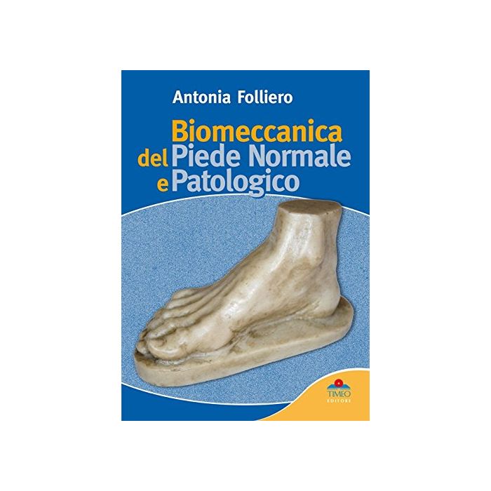 Biomeccanica del piede normale e patologico Folliero Antonia Timeo Editore 9788897162438 Biomeccanica del piede normale e patologico Folliero Antonia Timeo Editore 9788897162438