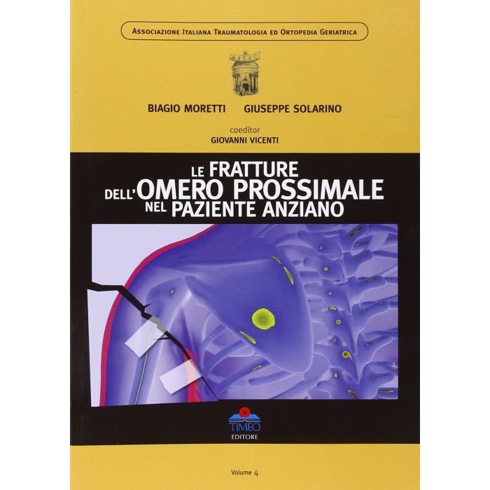Le fratture dell'omero prossimale nel paziente anziano  Solarino Giuseppe; Moretti Biagio; Vicenti Giovanni  Timeo Editore  9788897162520