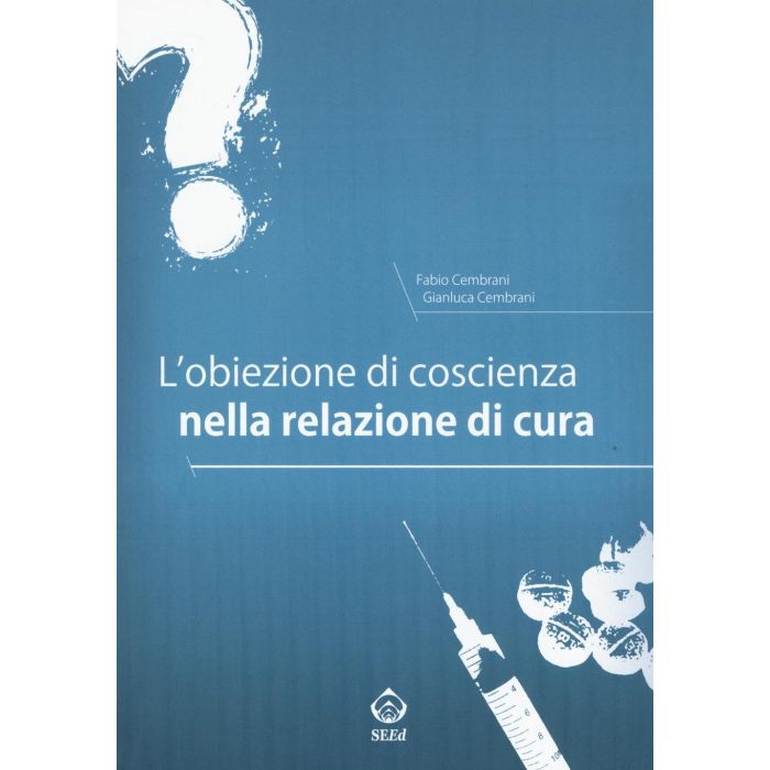 L'obiezione di coscienza nella relazione di cura Cembrani Fabio; Cembrani Gianluca Seed 9788897419655 L'obiezione di coscienza nella relazione di cura Cembrani Fabio; Cembrani Gianluca Seed 9788897419655