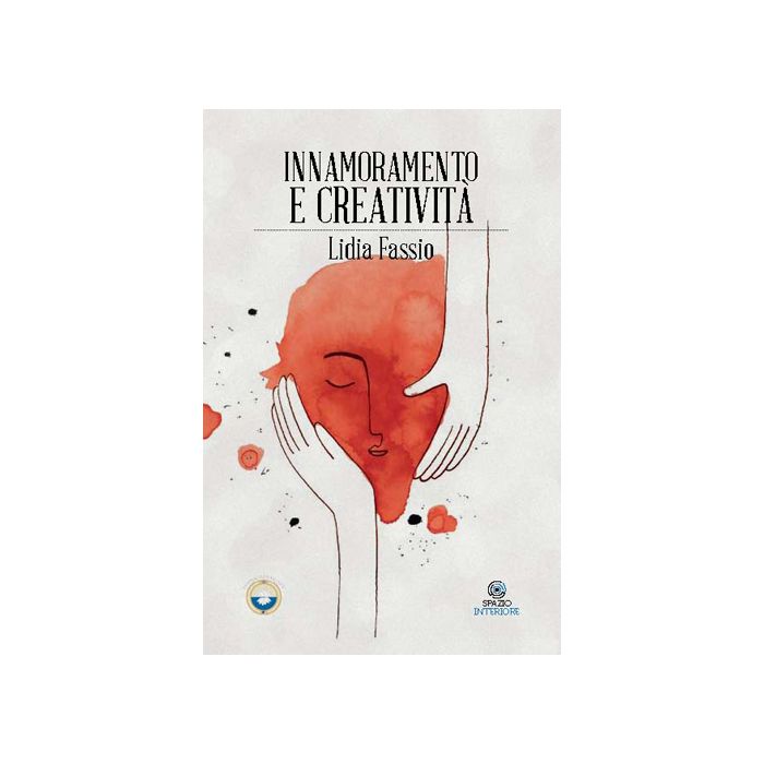 Innamoramento e creatività  Fassio Lidia  Spazio Interiore  9788897864073 Innamoramento e creatività  Fassio Lidia  Spazio Interiore  9788897864073